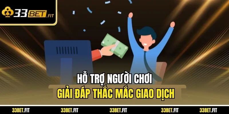 Hỗ trợ người chơi giải đáp thắc mắc giao dịch