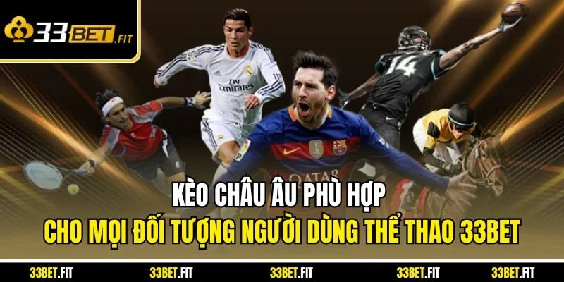 Kèo Châu Âu phù hợp cho mọi đối tượng người dùng Thể thao 33BET