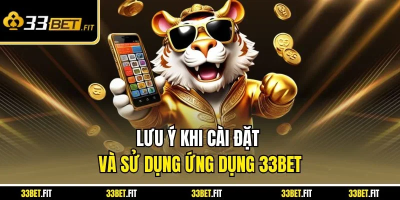 Lưu ý khi cài đặt và sử dụng ứng dụng 33BET