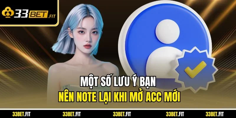 Một số lưu ý bạn nên note lại khi mở acc mới