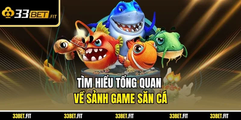 Tìm hiểu tổng quan về sảnh game săn cá