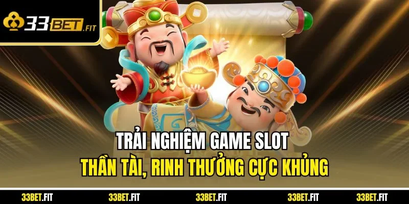 Trải nghiệm game slot thần tài, rinh thưởng cực khủng
